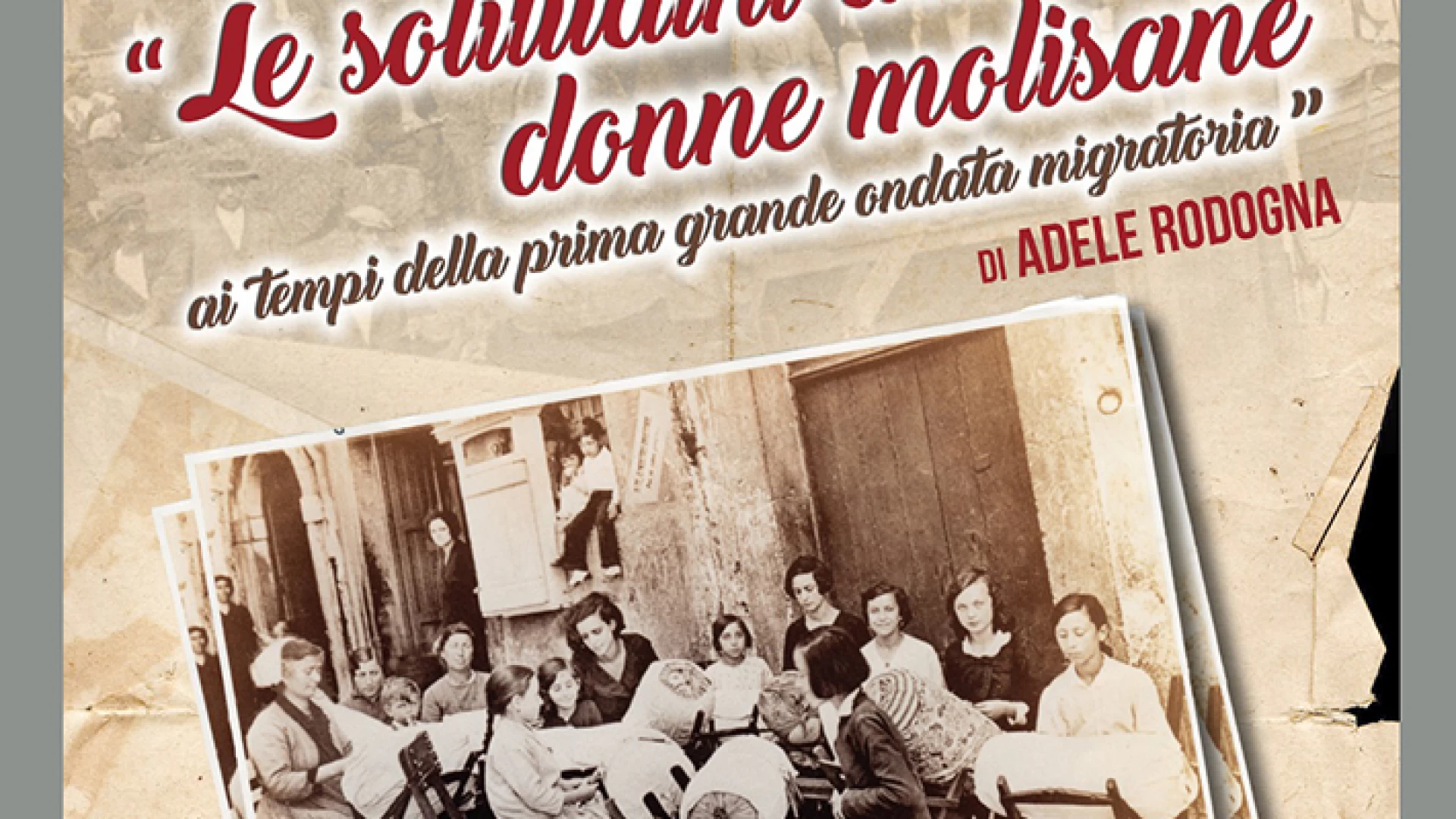 Isernia: l’otto marzo dedicato alle donne. Si presenta il volume di Adele Rodogna dal titolo “Le Solitudini delle donne molisane ai tempi della prima grande ondata migratoria”.